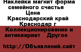 Наклейки магнит форма семейного счастья  › Цена ­ 2 - Краснодарский край, Краснодар г. Коллекционирование и антиквариат » Другое   